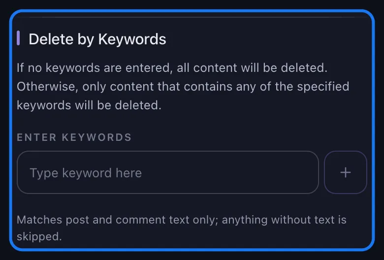 Unpost'un Facebook için vurgulanan Delete by Keywords (anahtar kelimeye göre silme) bölümü: anahtar kelime kutusu Type keyword here (anahtar kelimeyi buraya yazın) yer tutucusuyla boş bırakılmış, altında yalnızca gönderi ve yorum metniyle eşleştiğini, metni olmayan her şeyin atlandığını söyleyen not